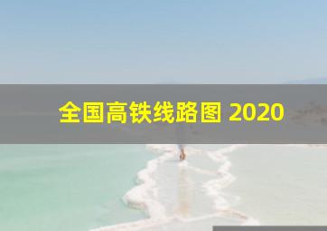 全国高铁线路图 2020